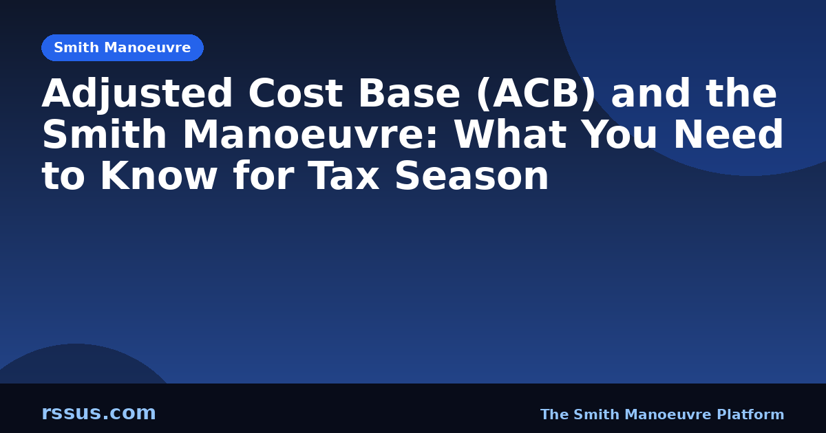 Adjusted Cost Base (ACB) and the Smith Manoeuvre: What You Need to Know for Tax Season