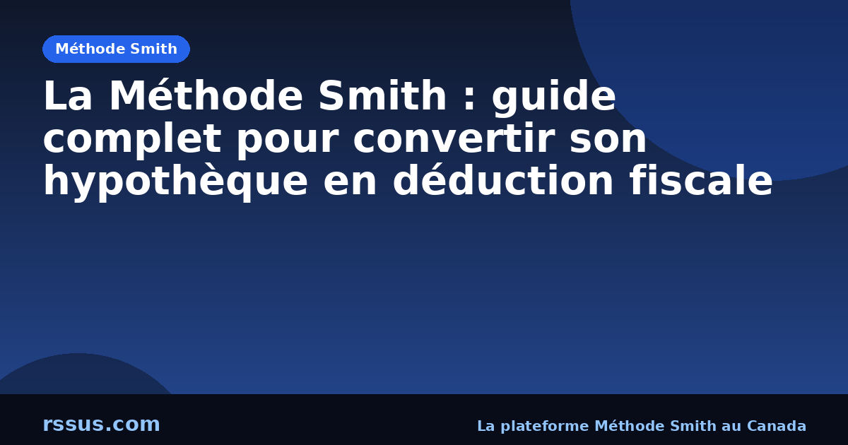 La Méthode Smith : guide complet pour convertir son hypothèque en déduction fiscale