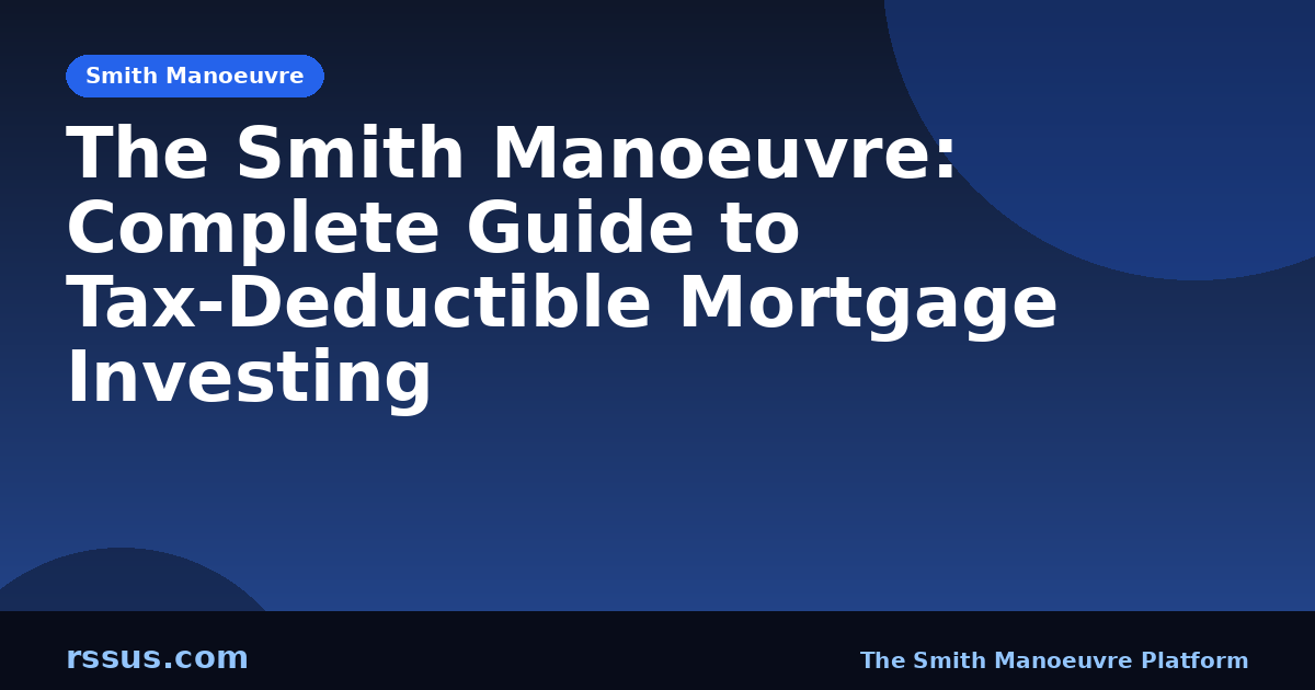 The Smith Manoeuvre: Complete Guide to Tax-Deductible Mortgage Investing